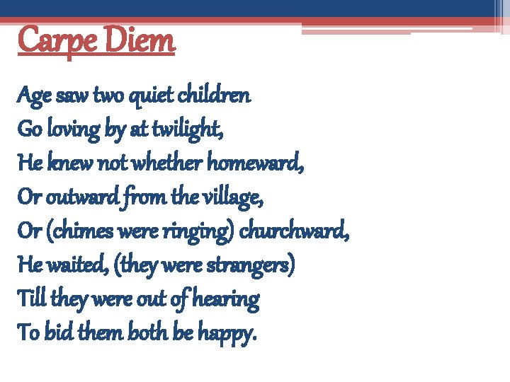 Carpe Diem Age saw two quiet children Go loving by at twilight, He knew