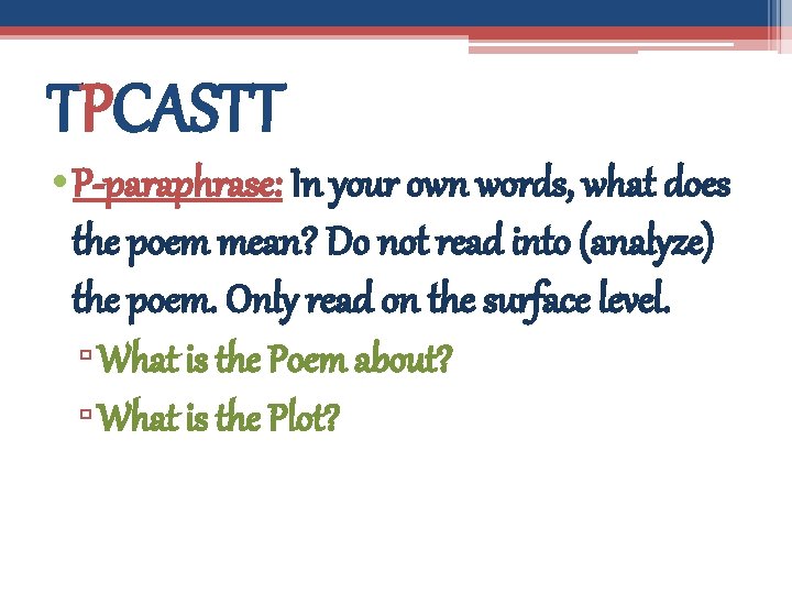 TPCASTT • P-paraphrase: In your own words, what does the poem mean? Do not