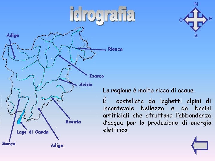 N E O Adige S Rienza Isarco Avisio Brenta Lago di Garda Sarca Adige