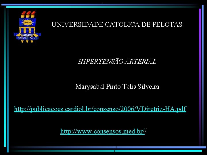 UNIVERSIDADE CATÓLICA DE PELOTAS HIPERTENSÃO ARTERIAL Marysabel Pinto Telis Silveira http: //publicacoes. cardiol. br/consenso/2006/VDiretriz-HA.