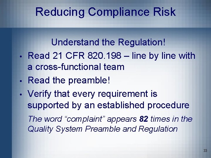 Reducing Compliance Risk • • • Understand the Regulation! Read 21 CFR 820. 198