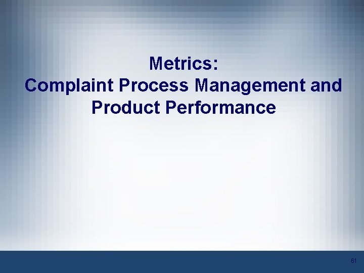 Metrics: Complaint Process Management and Product Performance 61 