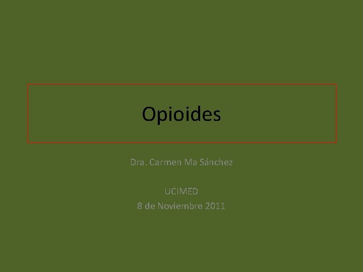 Opioides Dra. Carmen Ma Sánchez UCIMED 8 de Noviembre 2011 