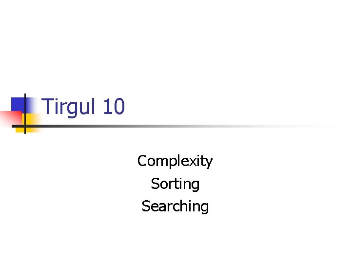 Tirgul 10 Complexity Sorting Searching 