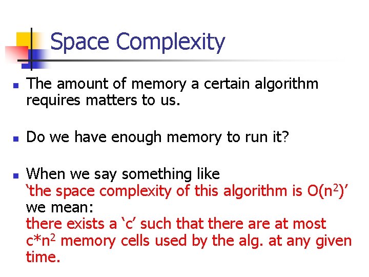 Space Complexity n n n The amount of memory a certain algorithm requires matters