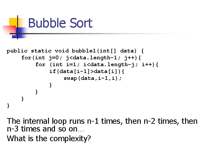 Bubble Sort public static void bubble 1(int[] data) { for(int j=0; j<data. length-1; j++){