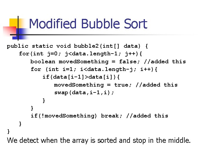 Modified Bubble Sort public static void bubble 2(int[] data) { for(int j=0; j<data. length-1;