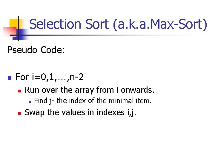 Selection Sort (a. k. a. Max-Sort) Pseudo Code: n For i=0, 1, …, n-2