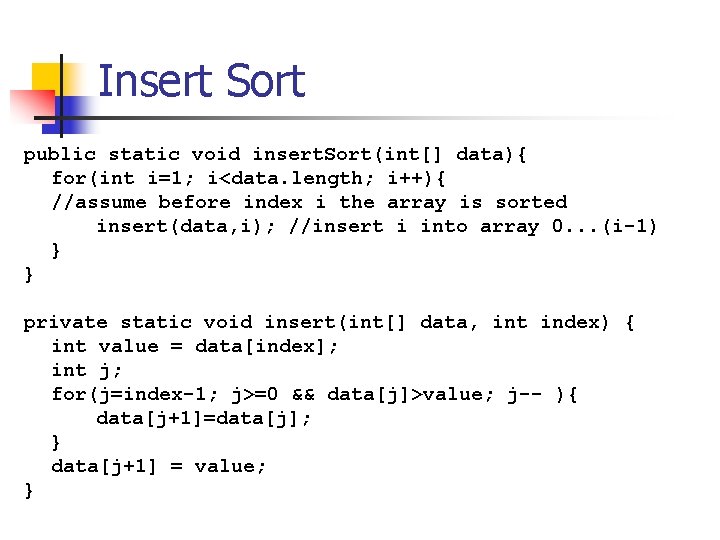 Insert Sort public static void insert. Sort(int[] data){ for(int i=1; i<data. length; i++){ //assume