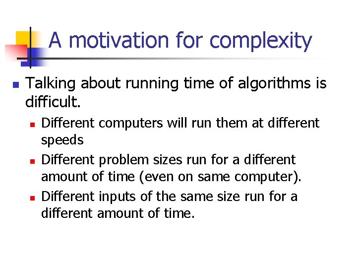 A motivation for complexity n Talking about running time of algorithms is difficult. n