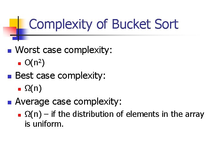 Complexity of Bucket Sort n Worst case complexity: n n Best case complexity: n