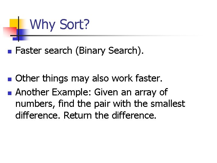 Why Sort? n n n Faster search (Binary Search). Other things may also work