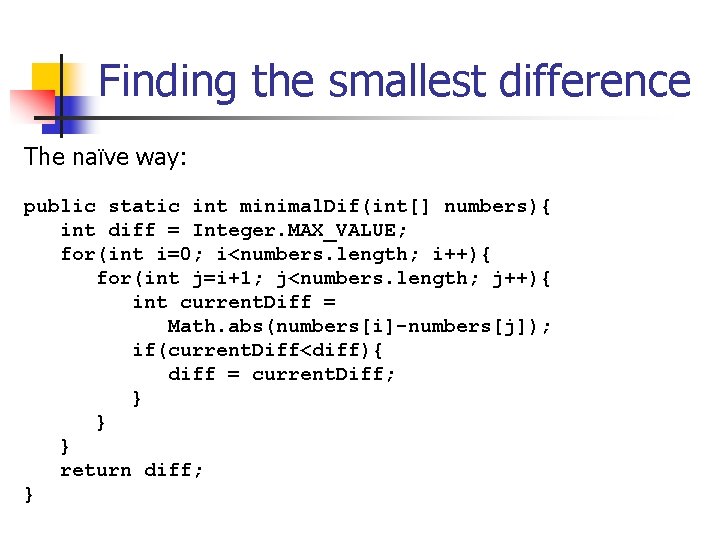 Finding the smallest difference The naïve way: public static int minimal. Dif(int[] numbers){ int