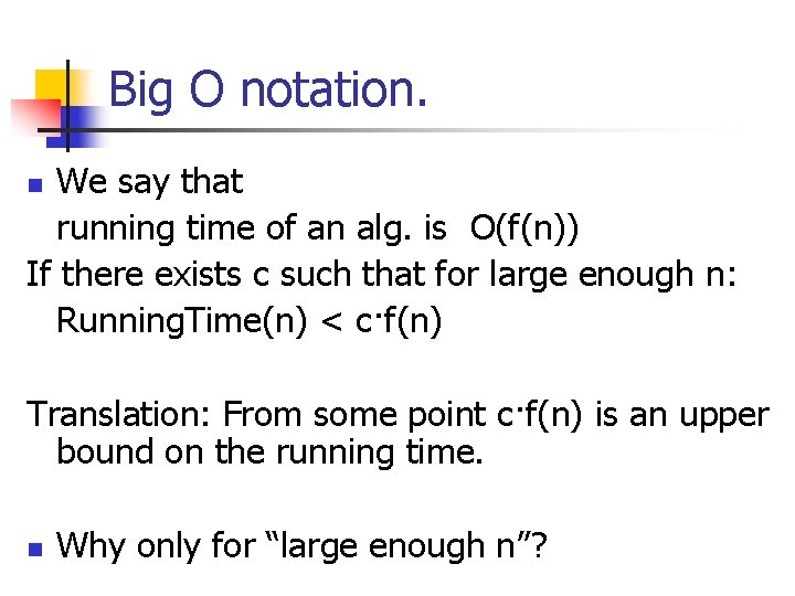 Big O notation. We say that running time of an alg. is O(f(n)) If