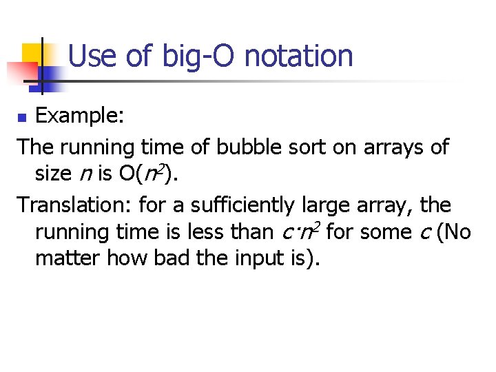 Use of big-O notation Example: The running time of bubble sort on arrays of