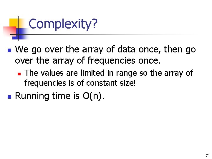 Complexity? n We go over the array of data once, then go over the