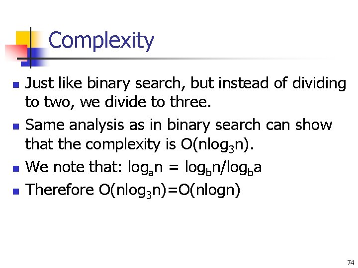 Complexity n n Just like binary search, but instead of dividing to two, we