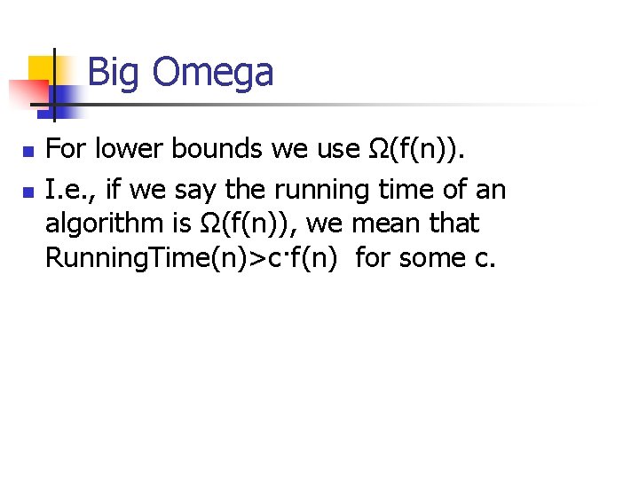 Big Omega n n For lower bounds we use Ω(f(n)). I. e. , if