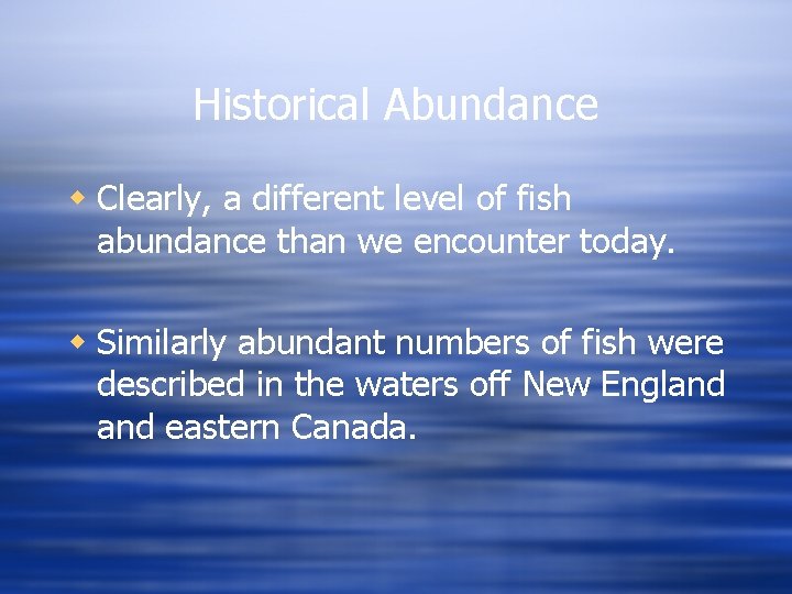 Historical Abundance w Clearly, a different level of fish abundance than we encounter today.