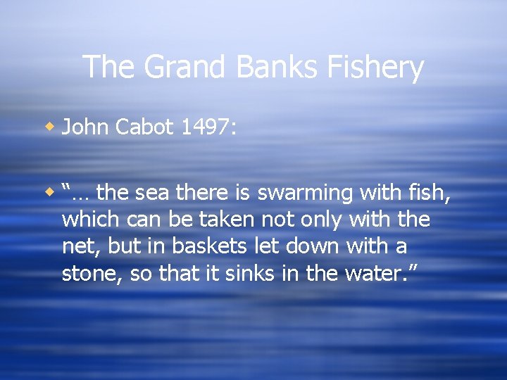 The Grand Banks Fishery w John Cabot 1497: w “… the sea there is