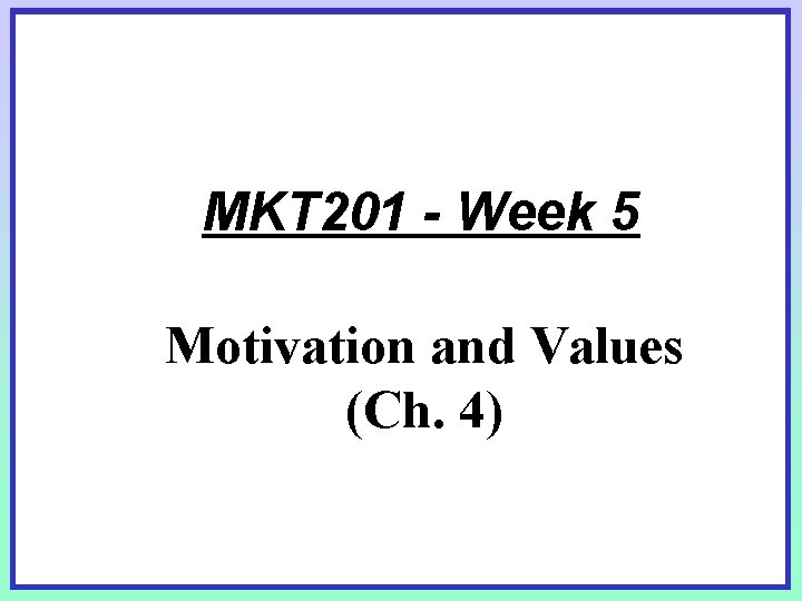 MKT 201 - Week 5 Motivation and Values (Ch. 4) MKT 201 - Week 5 Motivation and Values (Ch. 4)