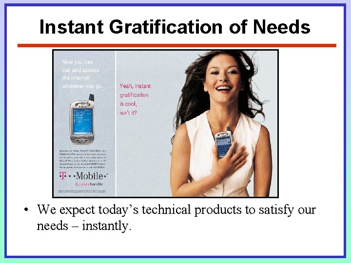 Instant Gratification of Needs • We expect today’s technical products to satisfy our needs Instant Gratification of Needs • We expect today’s technical products to satisfy our needs
