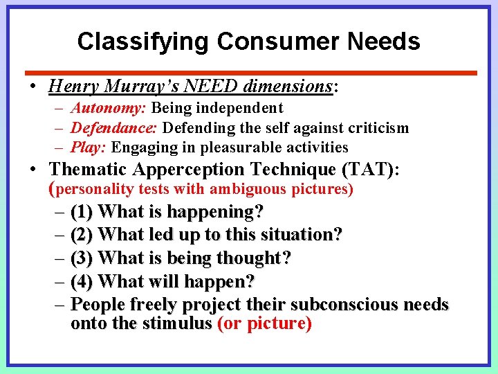 Classifying Consumer Needs • Henry Murray’s NEED dimensions: – Autonomy: Being independent – Defendance: Classifying Consumer Needs • Henry Murray’s NEED dimensions: – Autonomy: Being independent – Defendance: