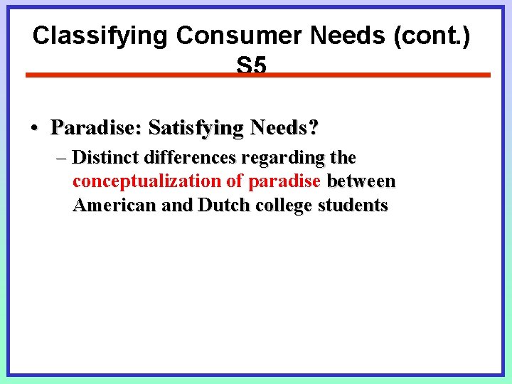 Classifying Consumer Needs (cont. ) S 5 • Paradise: Satisfying Needs? – Distinct differences Classifying Consumer Needs (cont. ) S 5 • Paradise: Satisfying Needs? – Distinct differences