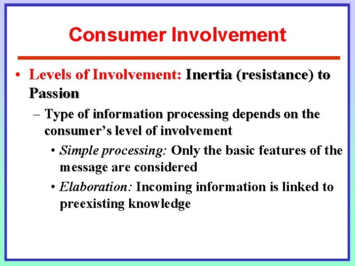 Consumer Involvement • Levels of Involvement: Inertia (resistance) to Passion – Type of information Consumer Involvement • Levels of Involvement: Inertia (resistance) to Passion – Type of information
