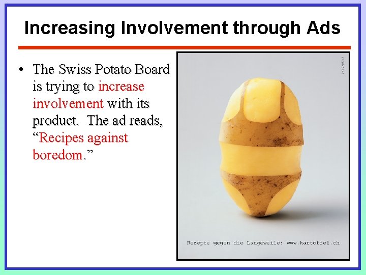Increasing Involvement through Ads • The Swiss Potato Board is trying to increase involvement Increasing Involvement through Ads • The Swiss Potato Board is trying to increase involvement