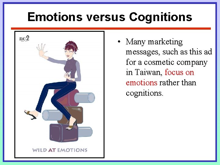 Emotions versus Cognitions • Many marketing messages, such as this ad for a cosmetic Emotions versus Cognitions • Many marketing messages, such as this ad for a cosmetic