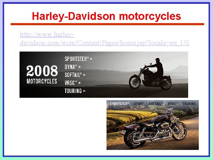 Harley-Davidson motorcycles http: //www. harleydavidson. com/wcm/Content/Pages/home. jsp? locale=en_US Harley-Davidson motorcycles http: //www. harleydavidson. com/wcm/Content/Pages/home. jsp? locale=en_US