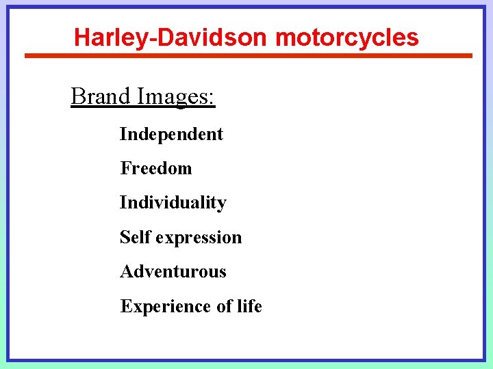 Harley-Davidson motorcycles Brand Images: Independent Freedom Individuality Self expression Adventurous Experience of life Harley-Davidson motorcycles Brand Images: Independent Freedom Individuality Self expression Adventurous Experience of life