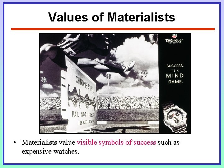 Values of Materialists • Materialists value visible symbols of success such as expensive watches. Values of Materialists • Materialists value visible symbols of success such as expensive watches.