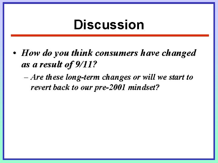 Discussion • How do you think consumers have changed as a result of 9/11? Discussion • How do you think consumers have changed as a result of 9/11?