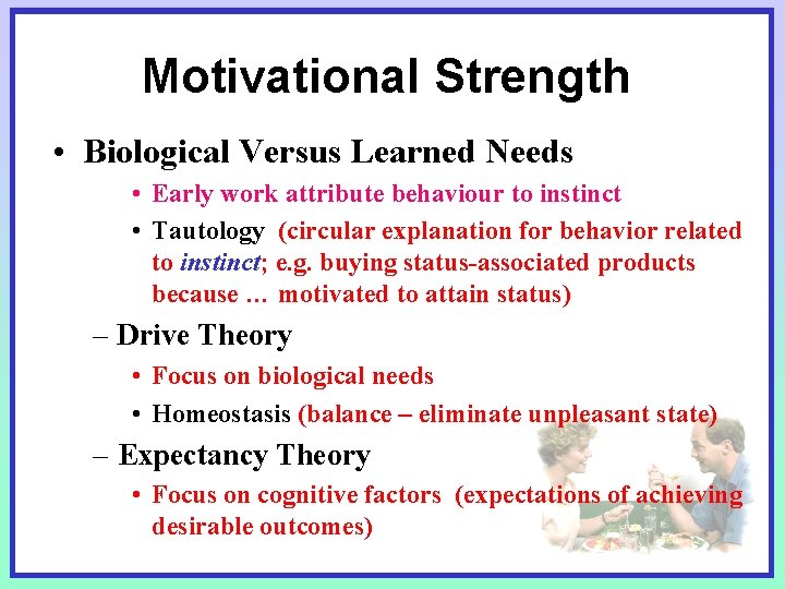 Motivational Strength • Biological Versus Learned Needs • Early work attribute behaviour to instinct Motivational Strength • Biological Versus Learned Needs • Early work attribute behaviour to instinct