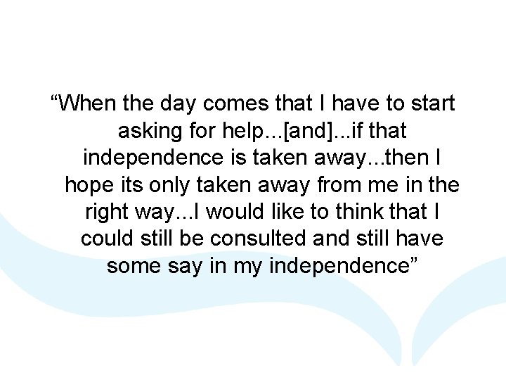 “When the day comes that I have to start asking for help. . . “When the day comes that I have to start asking for help. . .