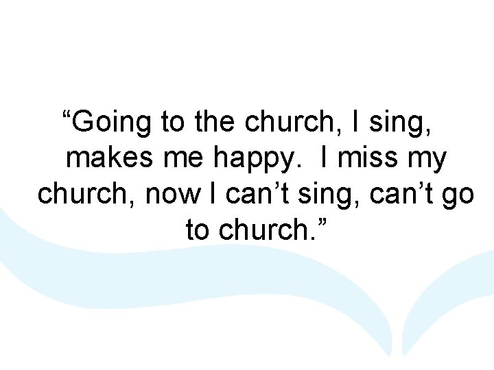 “Going to the church, I sing, makes me happy. I miss my church, now “Going to the church, I sing, makes me happy. I miss my church, now