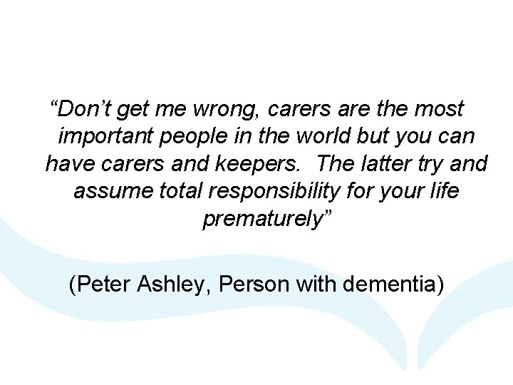 “Don’t get me wrong, carers are the most important people in the world but “Don’t get me wrong, carers are the most important people in the world but