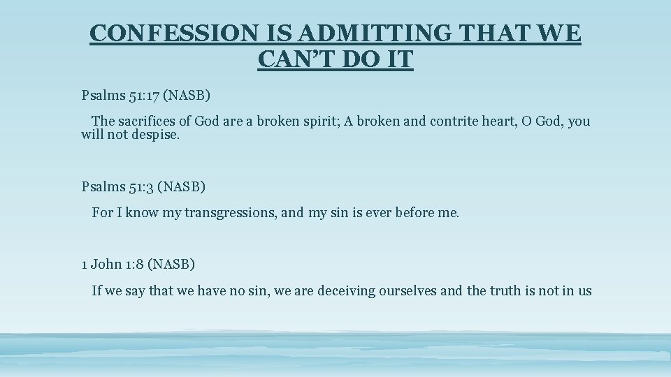 CONFESSION IS ADMITTING THAT WE CAN’T DO IT Psalms 51: 17 (NASB) The sacrifices