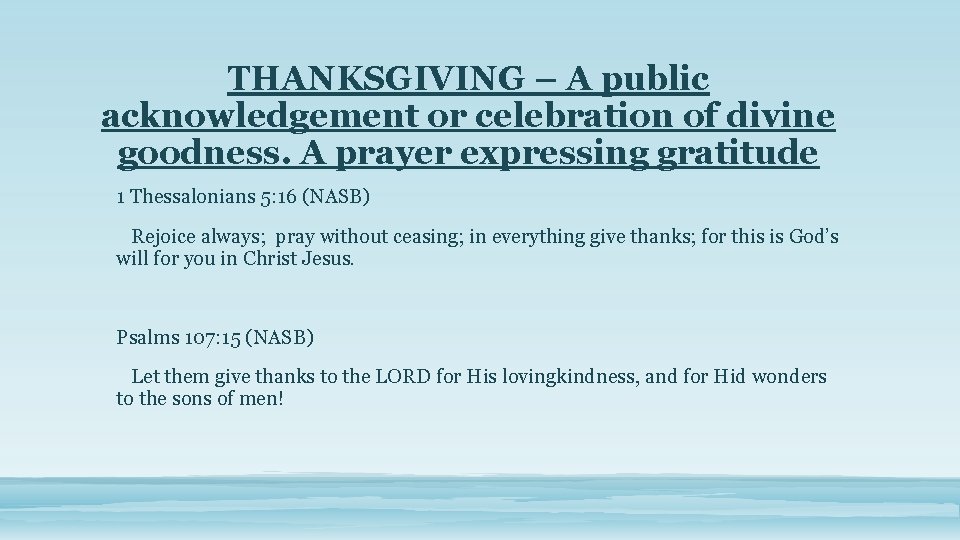 THANKSGIVING – A public acknowledgement or celebration of divine goodness. A prayer expressing gratitude