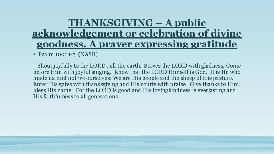 THANKSGIVING – A public acknowledgement or celebration of divine goodness. A prayer expressing gratitude