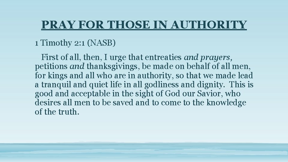 PRAY FOR THOSE IN AUTHORITY 1 Timothy 2: 1 (NASB) First of all, then,