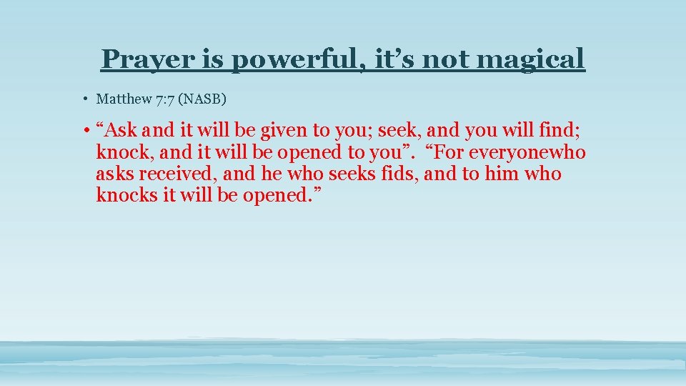 Prayer is powerful, it’s not magical • Matthew 7: 7 (NASB) • “Ask and