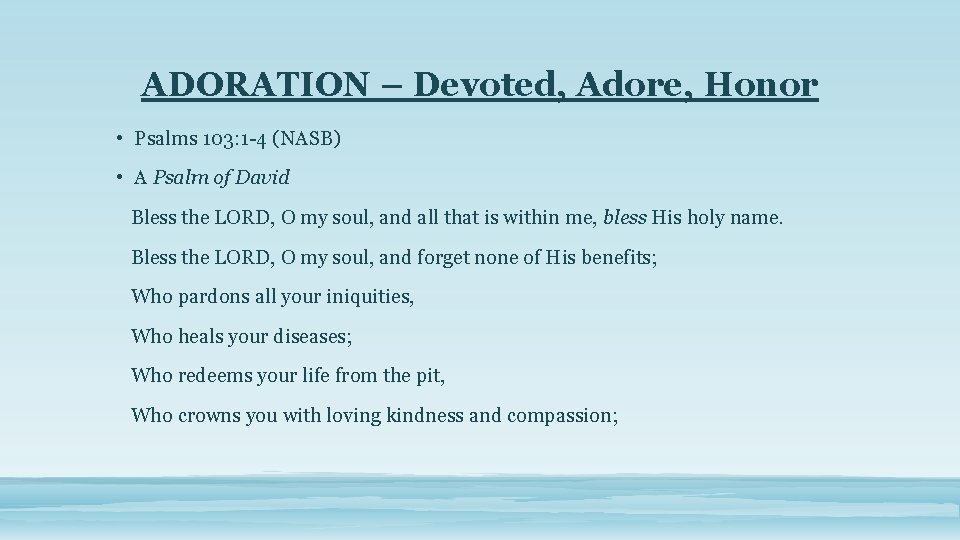 ADORATION – Devoted, Adore, Honor • Psalms 103: 1 -4 (NASB) • A Psalm