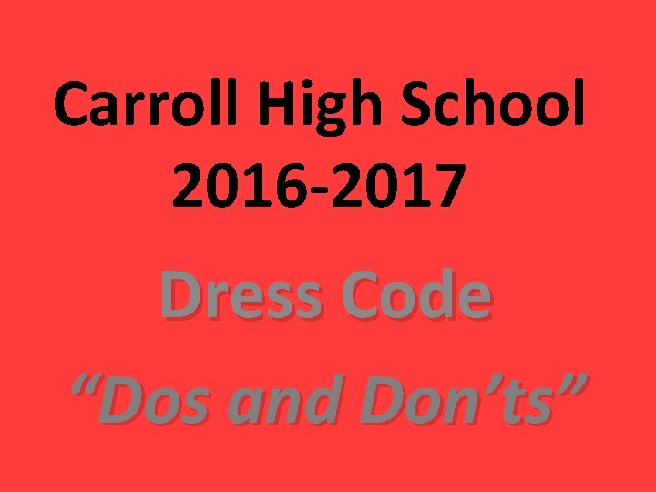 Carroll High School 2016 -2017 Dress Code “Dos and Don’ts” 
