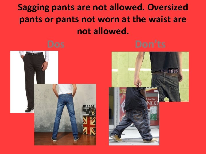 Sagging pants are not allowed. Oversized pants or pants not worn at the waist