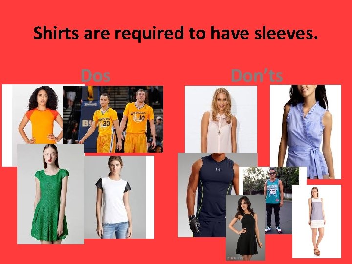 Shirts are required to have sleeves. Dos Don’ts 