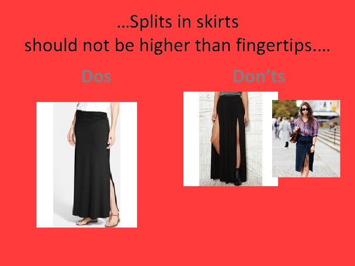 …Splits in skirts should not be higher than fingertips. … Dos Don’ts 