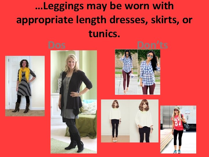 …Leggings may be worn with appropriate length dresses, skirts, or tunics. Dos Don’ts 